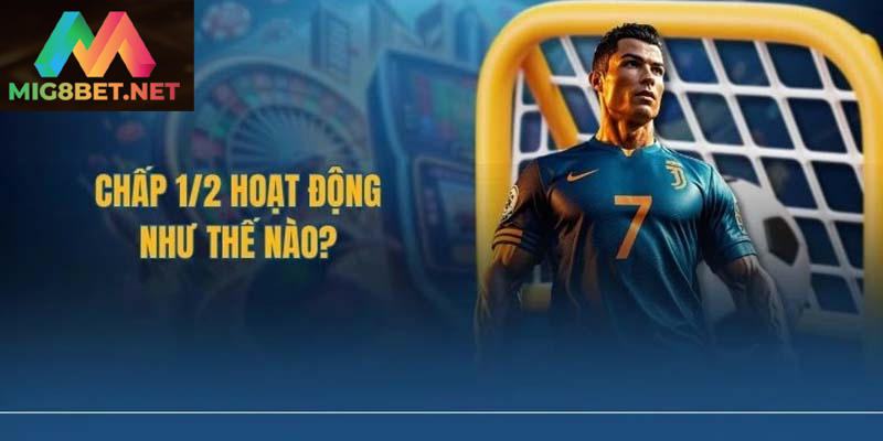 Cách Chơi Hiệu Quả Kèo Chấp 1/2 Trong Cá Cược Bóng Đá Kèo chấp 1/2 mang lại trải nghiệm hấp dẫn cho người chơi