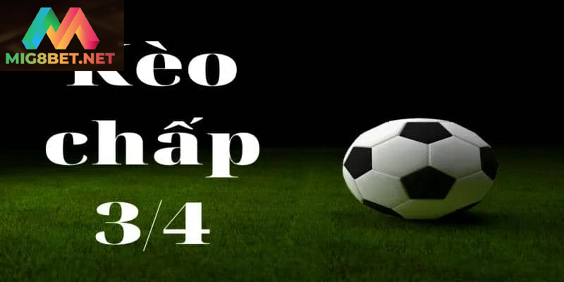 Tham Gia Kèo Chấp 3/4 Hiệu Quả Trong Cá Cược Bóng Đá Bí quyết phân tích chuẩn xác giúp đặt cược kèo chấp 3/4
